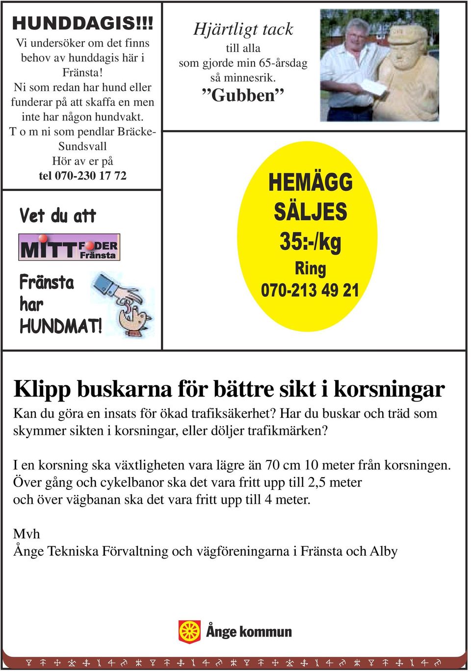 Gubben HEMÄGG SÄLJES 35:-/kg Ring 070-213 49 21 Klipp buskarna för bättre sikt i korsningar Kan du göra en insats för ökad trafiksäkerhet?