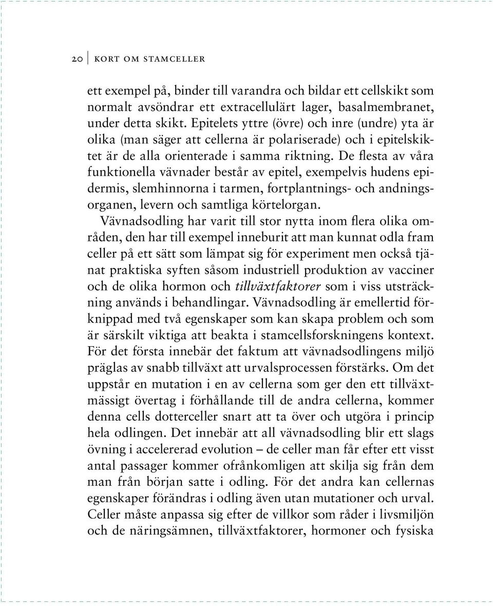 De flesta av våra funktionella vävnader består av epitel, exempelvis hudens epidermis, slemhinnorna i tarmen, fortplantnings- och andningsorganen, levern och samtliga körtelorgan.