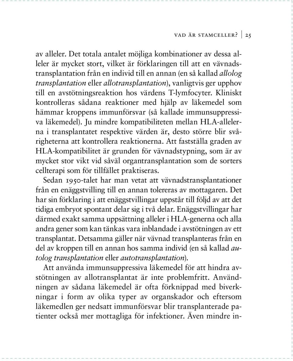 transplantation eller allotransplantation), vanligtvis ger upphov till en avstötningsreaktion hos värdens T-lymfocyter.