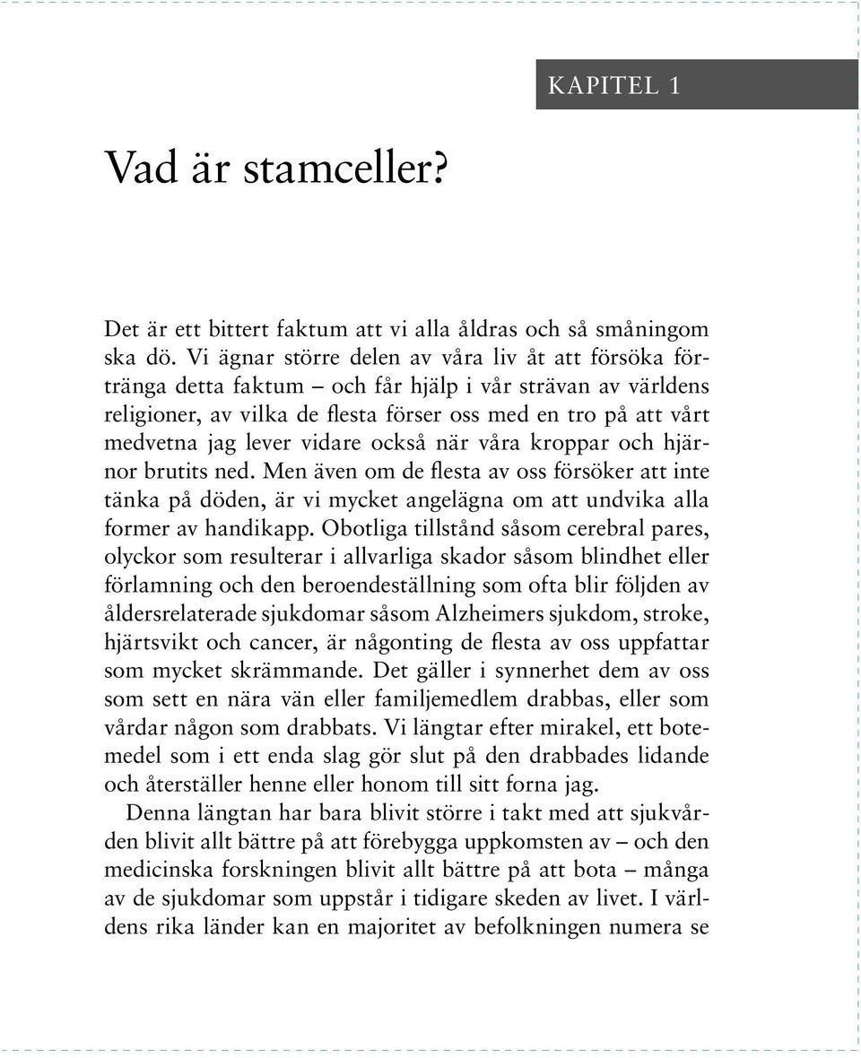 vidare också när våra kroppar och hjärnor brutits ned. Men även om de flesta av oss försöker att inte tänka på döden, är vi mycket angelägna om att undvika alla former av handikapp.