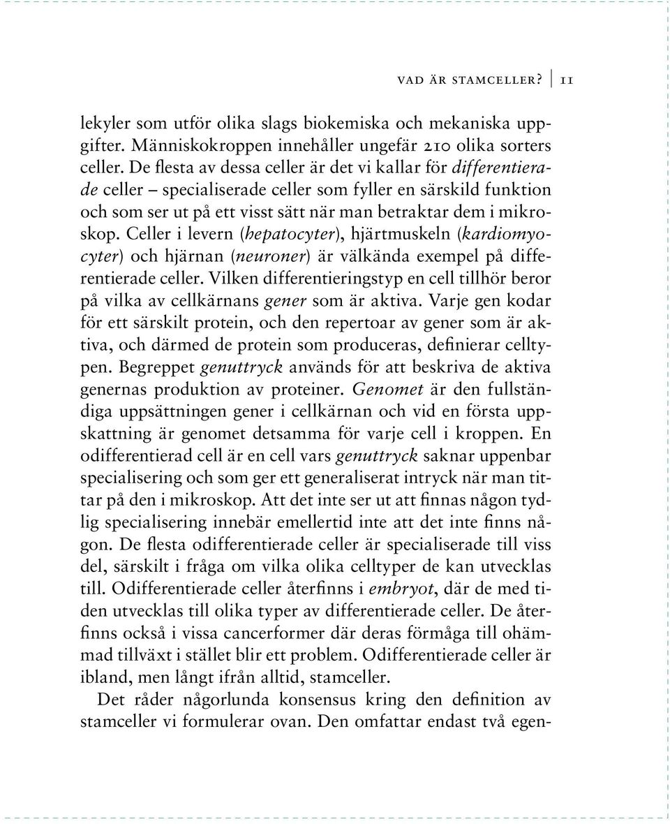 Celler i levern (hepatocyter), hjärtmuskeln (kardiomyocyter) och hjärnan (neuroner) är välkända exempel på differentierade celler.