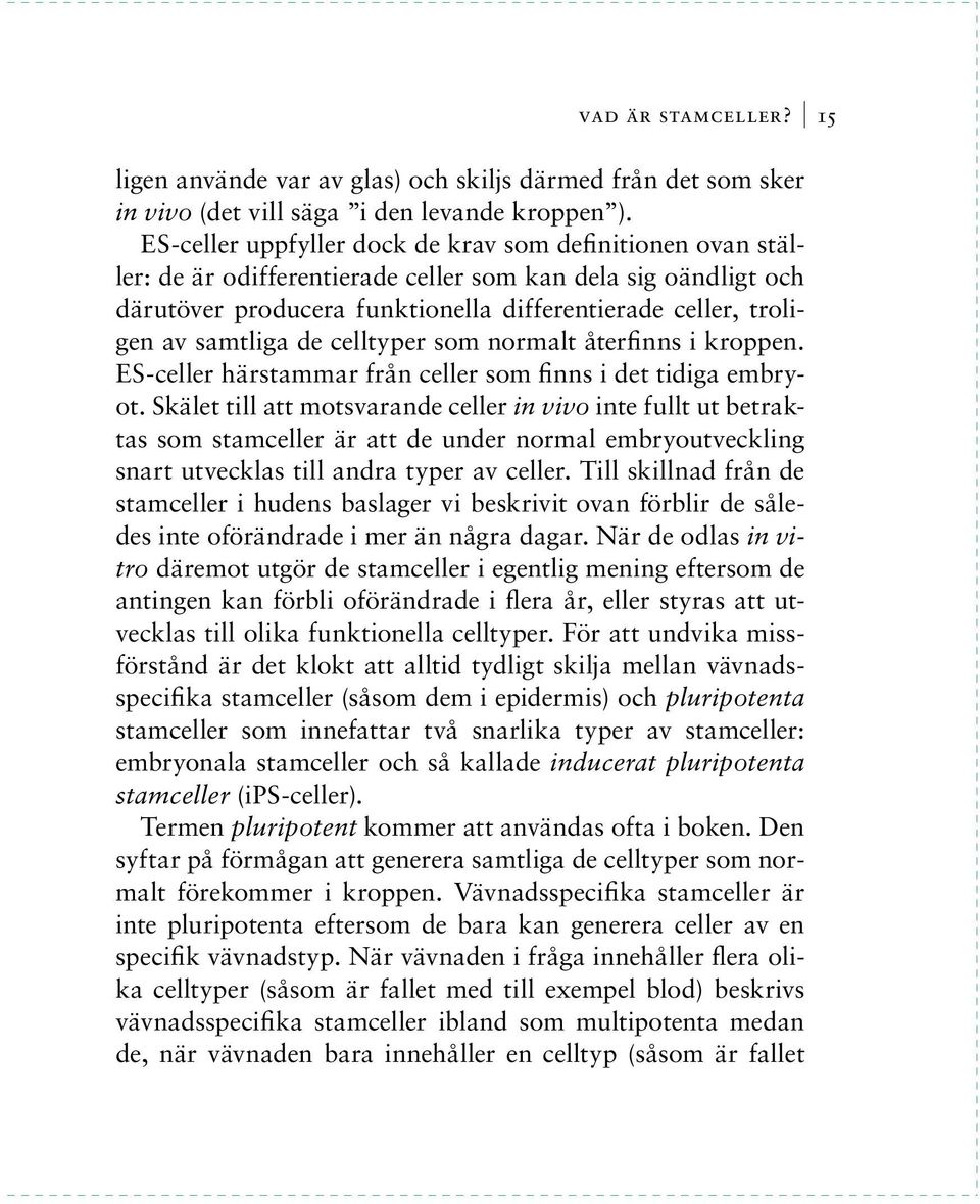 samtliga de celltyper som normalt återfinns i kroppen. ES-celler härstammar från celler som finns i det tidiga embryot.