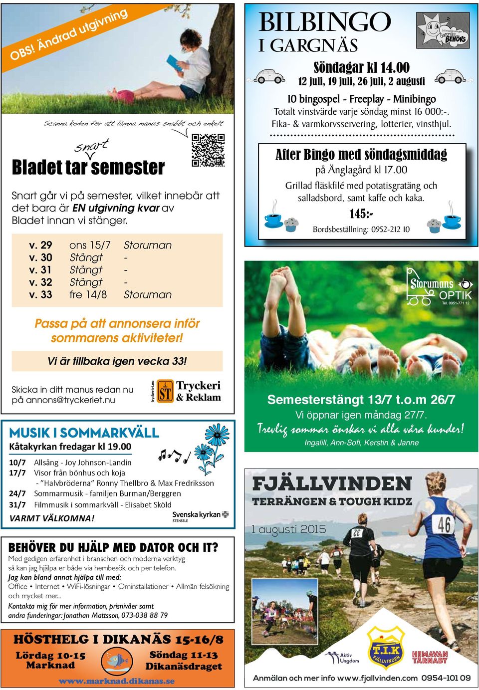 00 12 juli, 19 juli, 26 juli, 2 augusti 10 bingospel - Freeplay - Minibingo Totalt vinstvärde varje söndag minst 16 000:-. Fika- & varmkorvsservering, lotterier, vinsthjul.