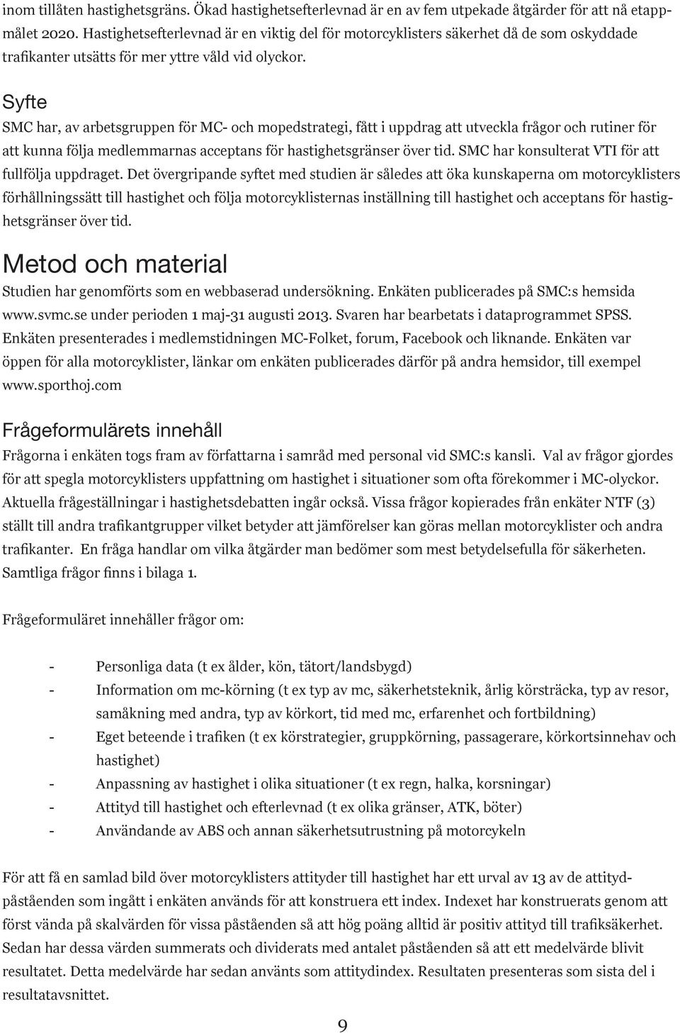 Syfte SMC har, av arbetsgruppen för MC- och mopedstrategi, fått i uppdrag att utveckla frågor och rutiner för att kunna följa medlemmarnas acceptans för hastighetsgränser över tid.