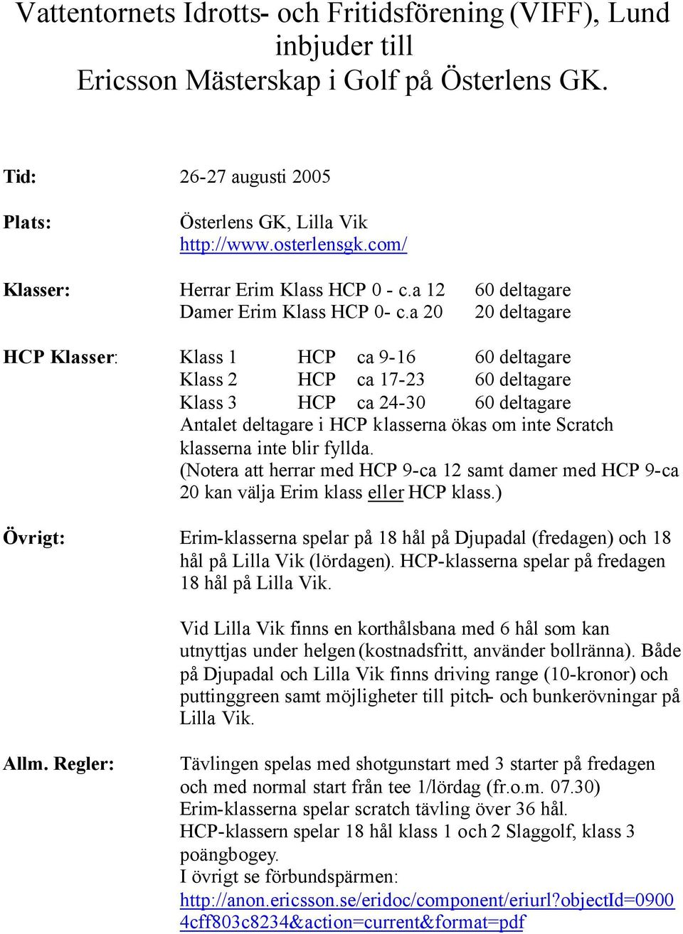 a 20 20 deltagare HCP Klasser: Klass 1 HCP ca 9-16 60 deltagare Klass 2 HCP ca 17-23 60 deltagare Klass 3 HCP ca 24-30 60 deltagare Antalet deltagare i HCP klasserna ökas om inte Scratch klasserna