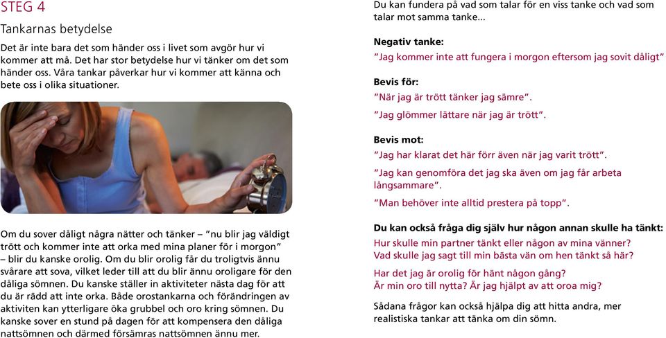 .. Negativ tanke: Jag kommer inte att fungera i morgon eftersom jag sovit dåligt Bevis för: När jag är trött tänker jag sämre. Jag glömmer lättare när jag är trött.