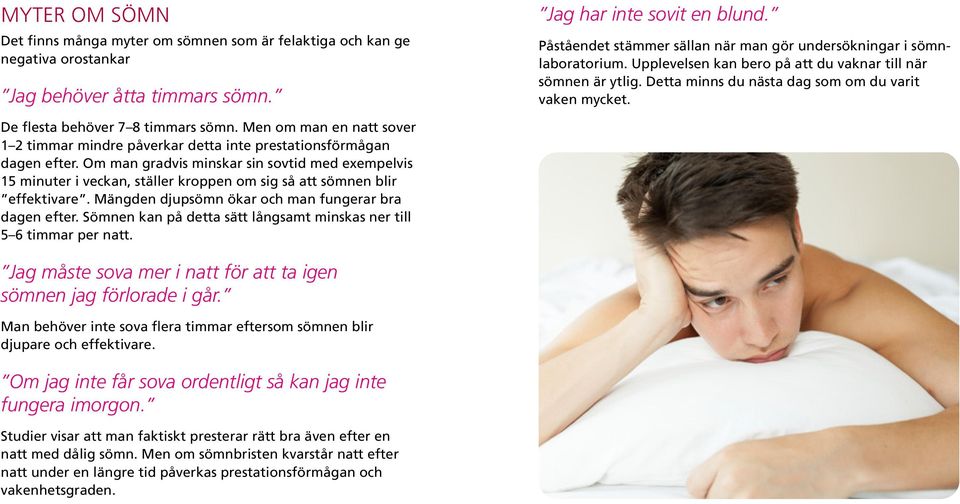 De flesta behöver 7 8 timmars sömn. Men om man en natt sover 1 2 timmar mindre påverkar detta inte prestationsförmågan dagen efter.