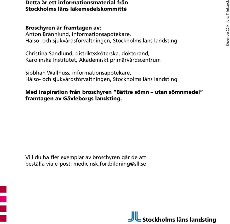 Akademiskt primärvårdscentrum Siobhan Wallhuss, informationsapotekare, Hälso- och sjukvårdsförvaltningen, Stockholms läns landsting Med inspiration från