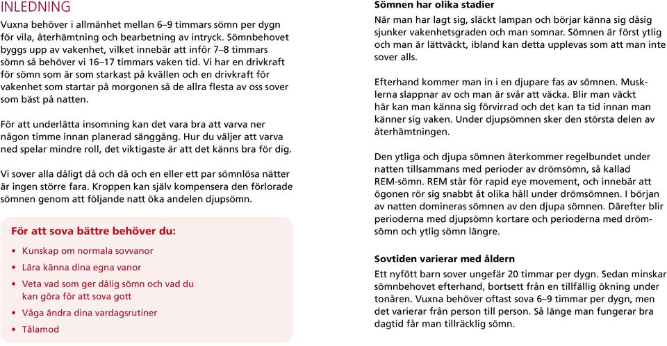 Vi har en drivkraft för sömn som är som starkast på kvällen och en drivkraft för vakenhet som startar på morgonen så de allra flesta av oss sover som bäst på natten.