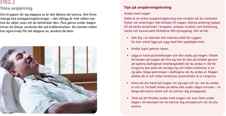 Tips på avspänningsövning Andas med magen Detta är en enkel avspänningsövning som innebär att du medvetet flyttar ner andningen från bröstet till magen.