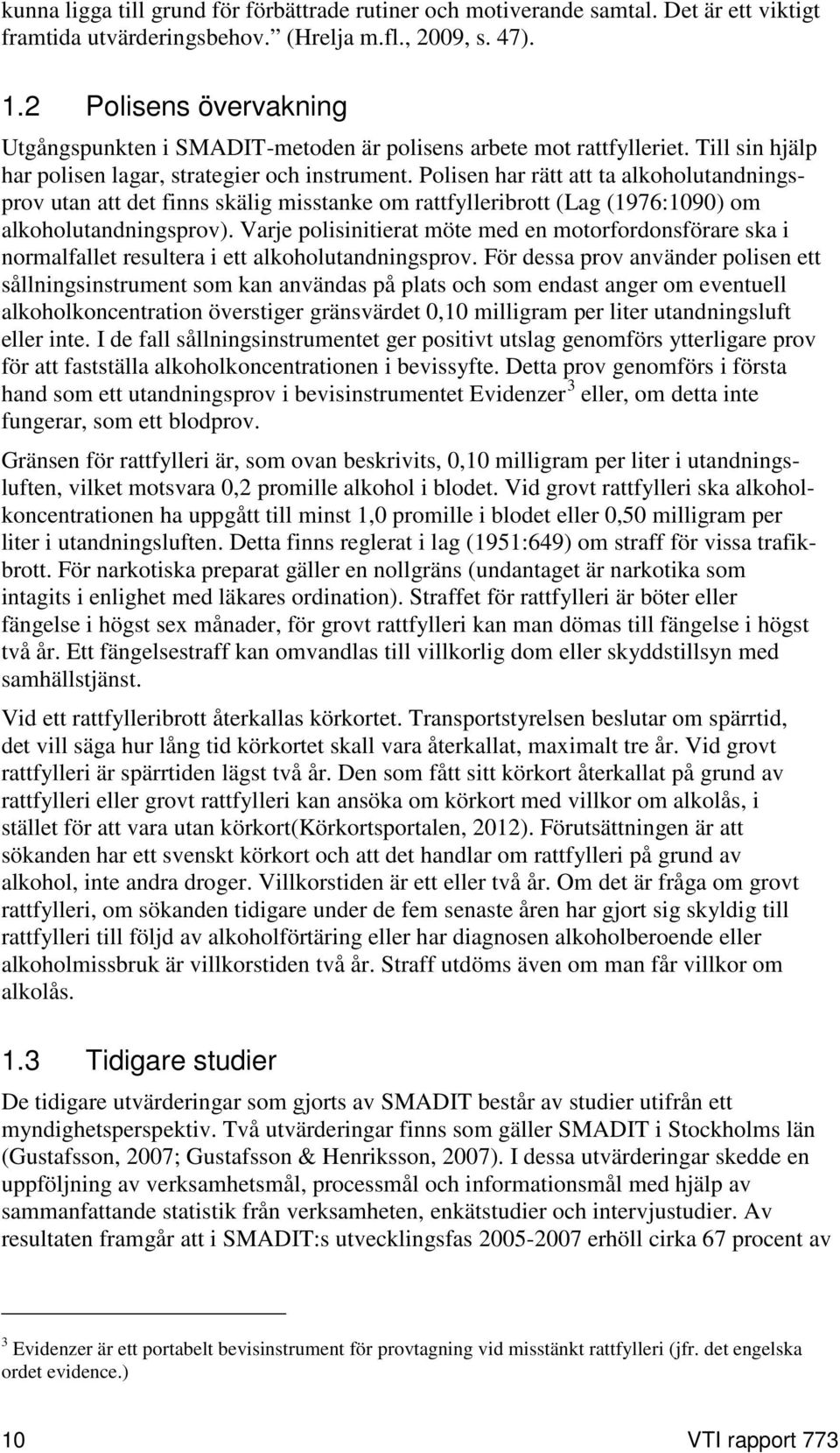 Polisen har rätt att ta alkoholutandningsprov utan att det finns skälig misstanke om rattfylleribrott (Lag (1976:1090) om alkoholutandningsprov).