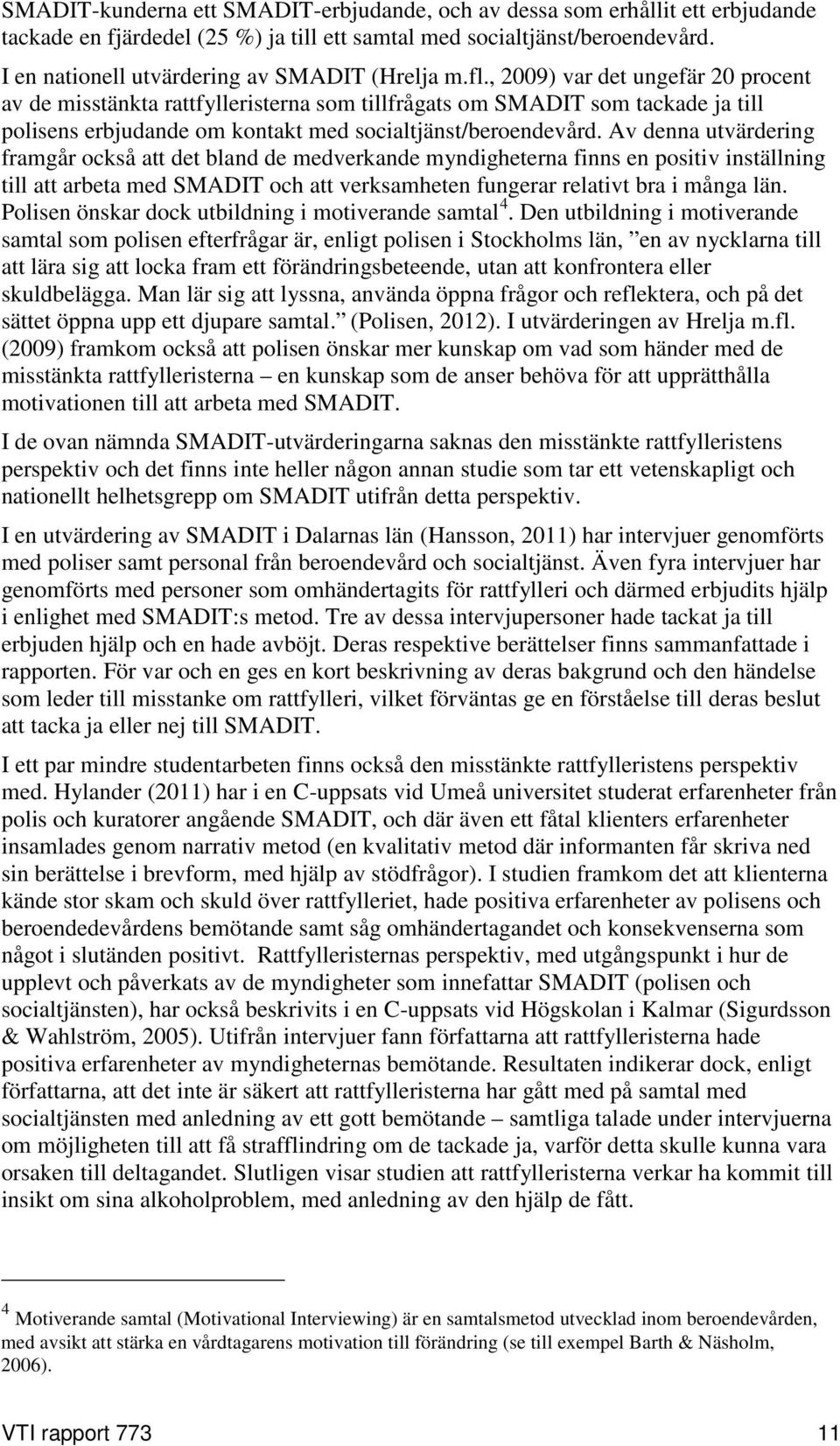 , 2009) var det ungefär 20 procent av de misstänkta rattfylleristerna som tillfrågats om SMADIT som tackade ja till polisens erbjudande om kontakt med socialtjänst/beroendevård.