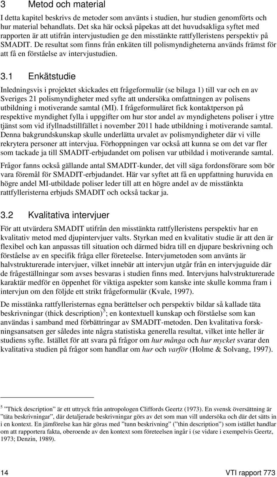 De resultat som finns från enkäten till polismyndigheterna används främst för att få en förståelse av intervjustudien. 3.