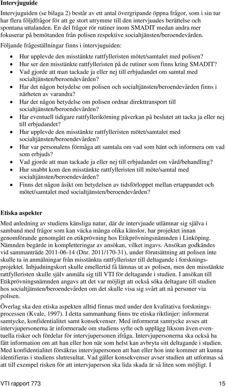 Följande frågeställningar finns i intervjuguiden: Hur upplevde den misstänkte rattfylleristen mötet/samtalet med polisen? Hur ser den misstänkte rattfylleristen på de rutiner som finns kring SMADIT?