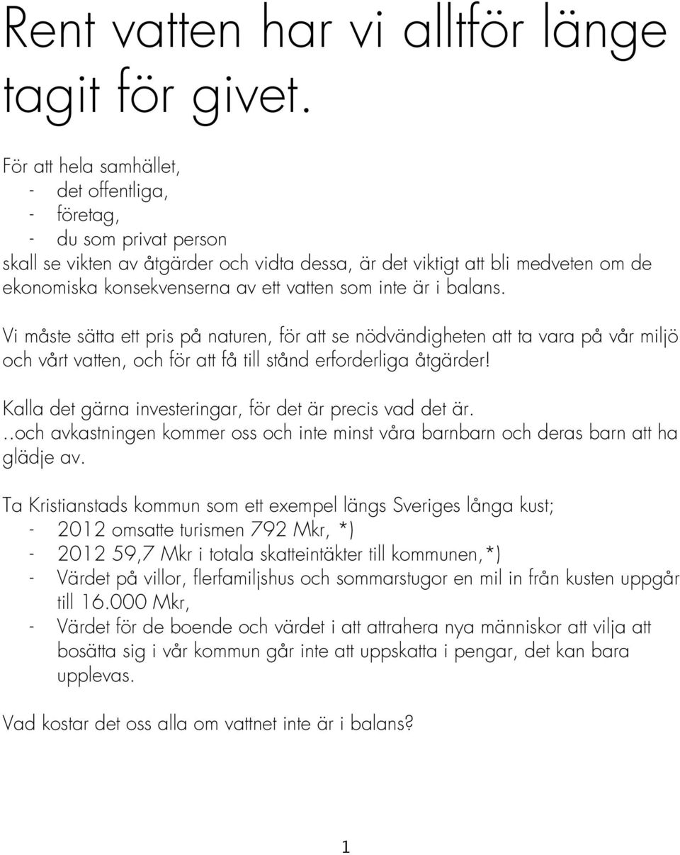 som inte är i balans. Vi måste sätta ett pris på naturen, för att se nödvändigheten att ta vara på vår miljö och vårt vatten, och för att få till stånd erforderliga åtgärder!