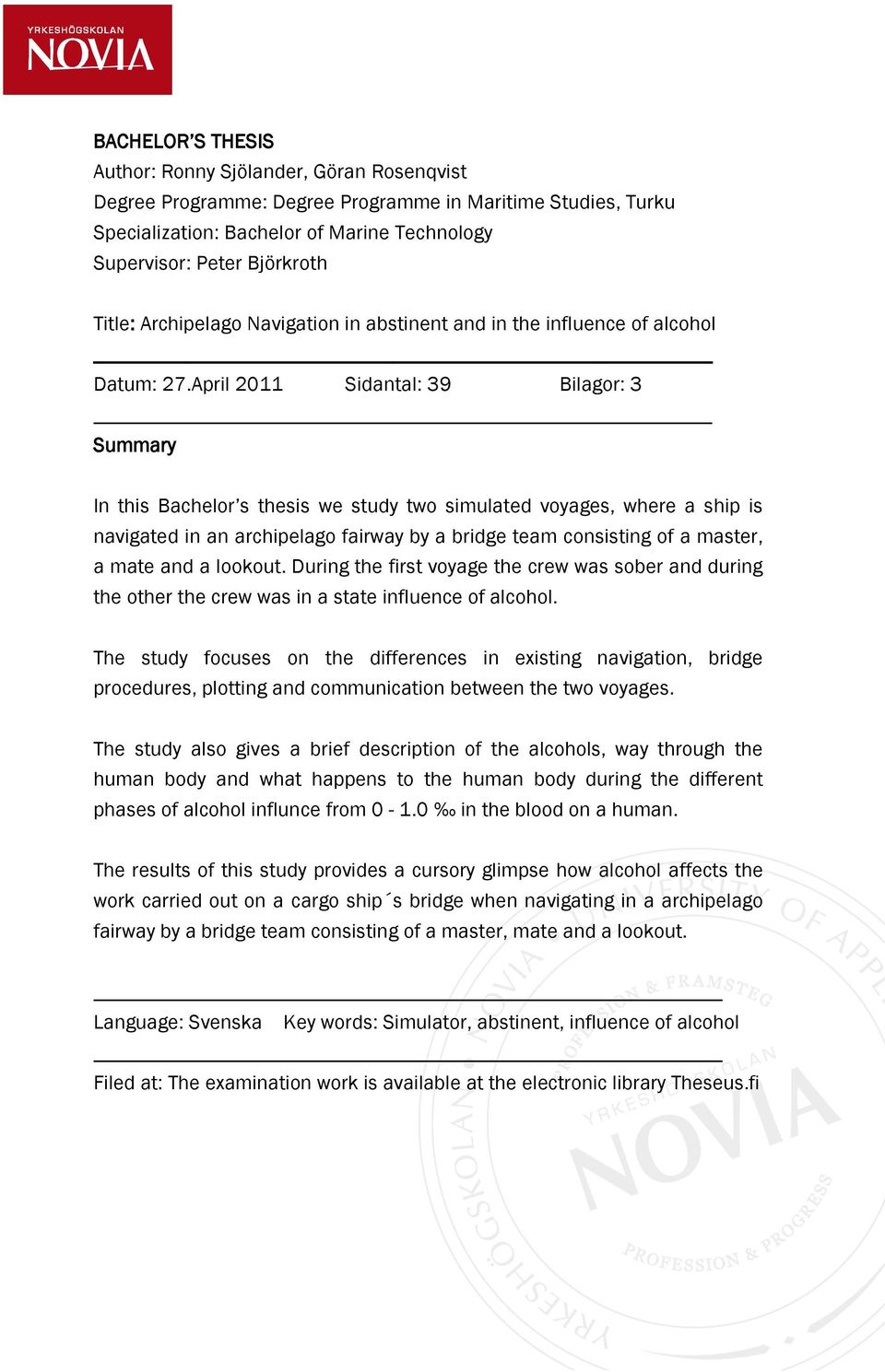 April 2011 Sidantal: 39 Bilagor: 3 Summary In this Bachelor s thesis we study two simulated voyages, where a ship is navigated in an archipelago fairway by a bridge team consisting of a master, a