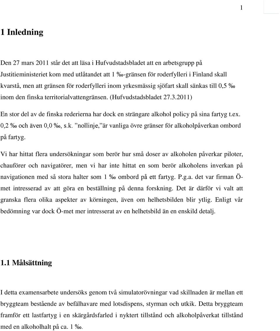 2011) En stor del av de finska rederierna har dock en strängare alkohol policy på sina fartyg t.ex. 0,2 och även 0,0, s.k. nollinje, är vanliga övre gränser för alkoholpåverkan ombord på fartyg.