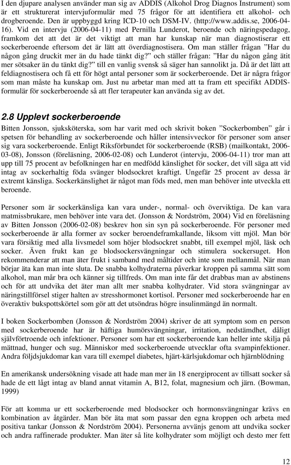 Vid en intervju (2006-04-11) med Pernilla Lunderot, beroende och näringspedagog, framkom det att det är det viktigt att man har kunskap när man diagnostiserar ett sockerberoende eftersom det är lätt