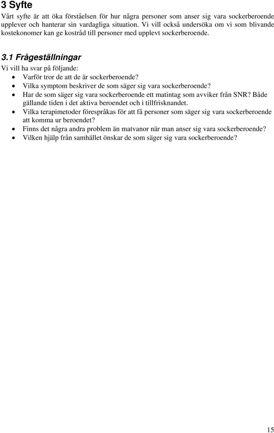 1 Frågeställningar Vi vill ha svar på följande: Varför tror de att de är sockerberoende? Vilka symptom beskriver de som säger sig vara sockerberoende?