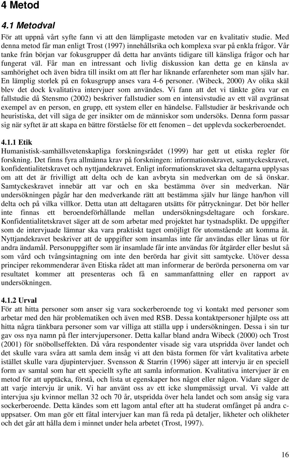 Får man en intressant och livlig diskussion kan detta ge en känsla av samhörighet och även bidra till insikt om att fler har liknande erfarenheter som man själv har.