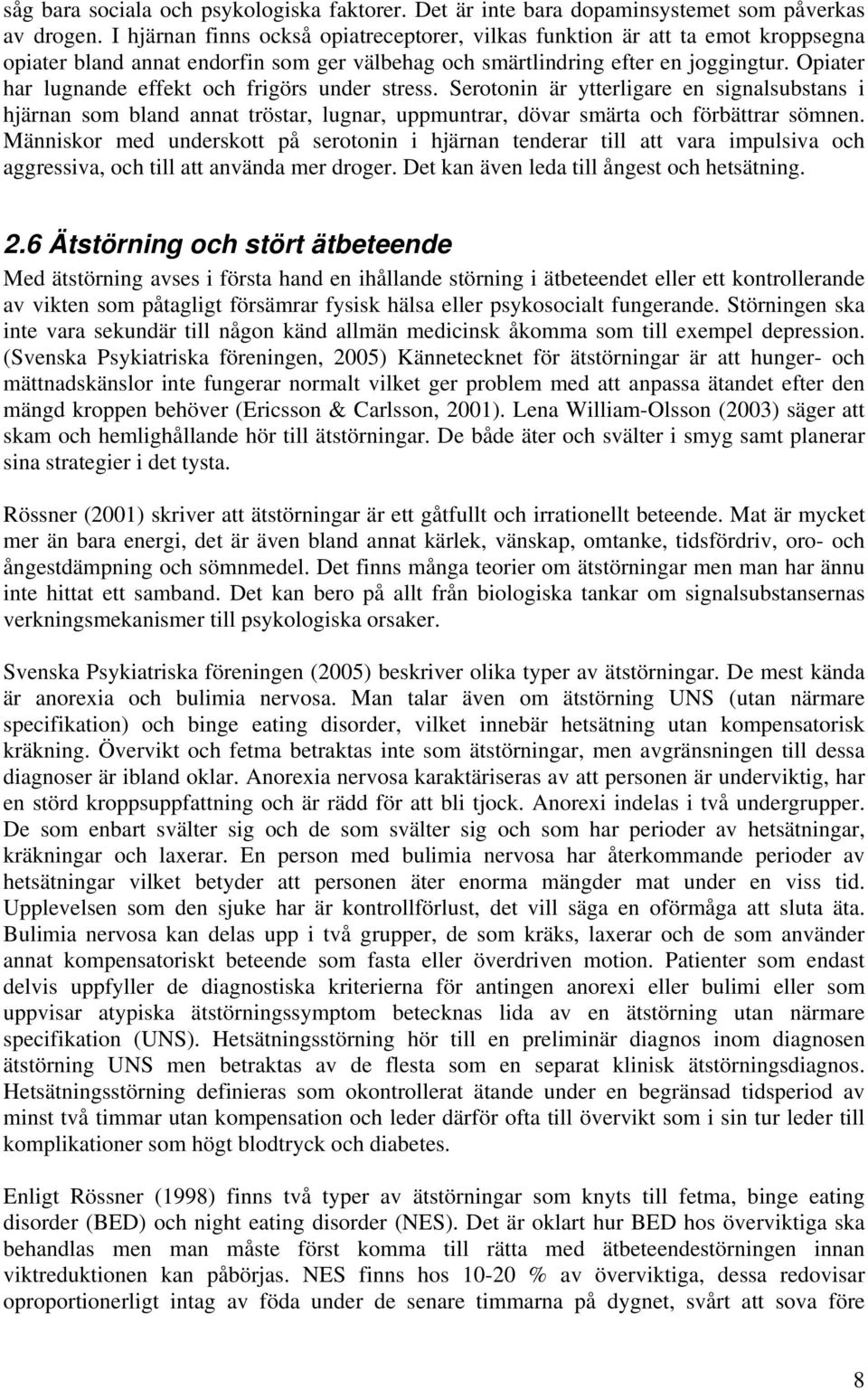 Opiater har lugnande effekt och frigörs under stress. Serotonin är ytterligare en signalsubstans i hjärnan som bland annat tröstar, lugnar, uppmuntrar, dövar smärta och förbättrar sömnen.