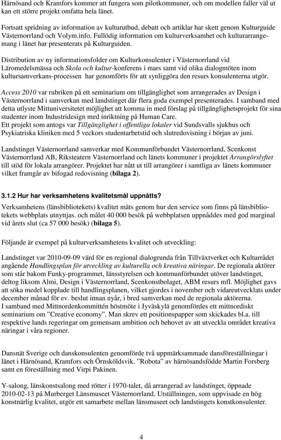 Distribution av ny informationsfolder om Kulturkonsulenter i Västernorrland vid Läromedelsmässa och Skola och kultur-konferens i mars samt vid olika dialogmöten inom kultursamverkans-processen har