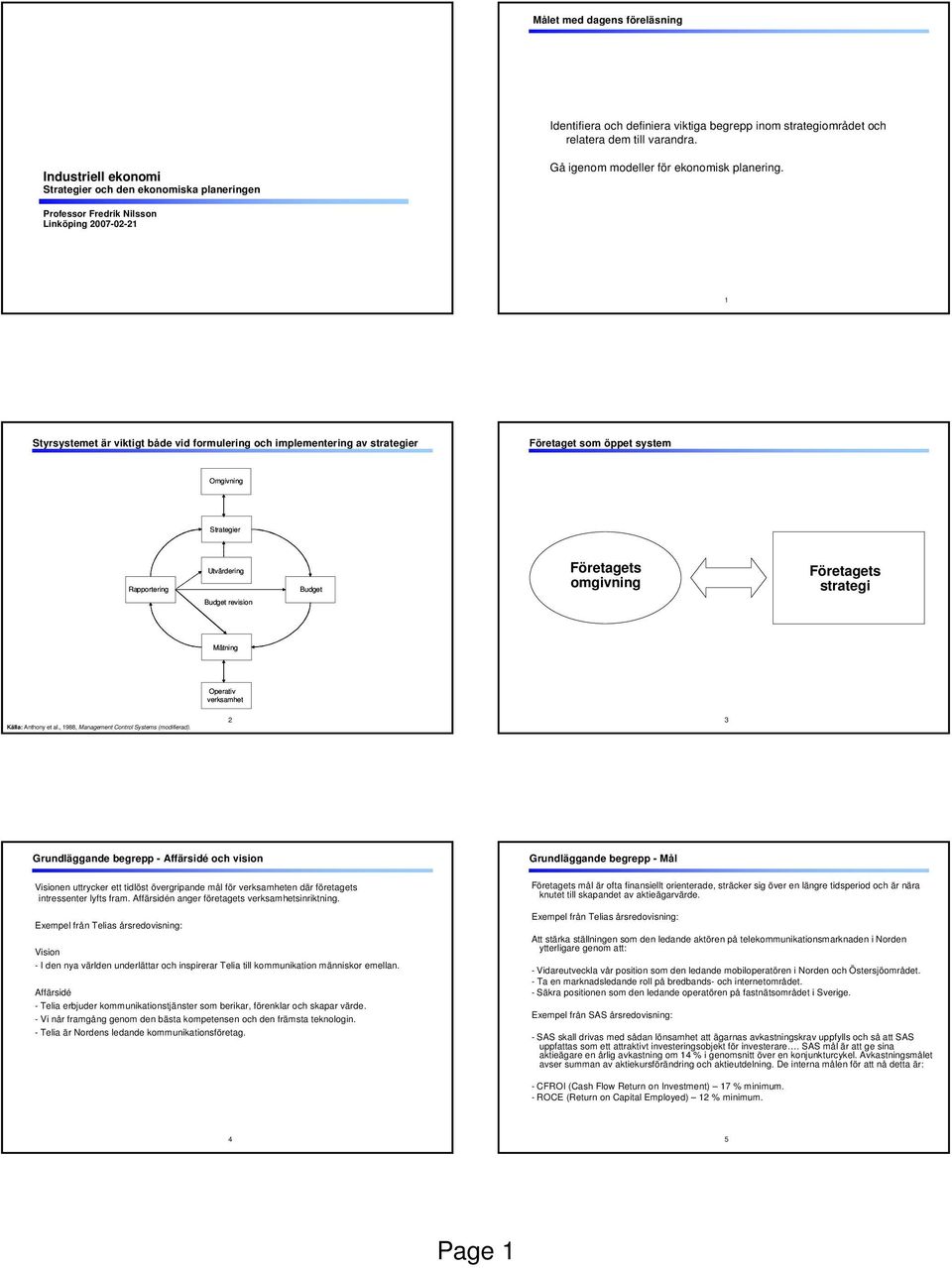 Professor Fredrik Nilsson Linköping 2007-02-21 1 Styrsystemet är viktigt både vid formulering och implementering av strategier Företaget som öppet system Omgivning Strategier Rapportering Utvärdering