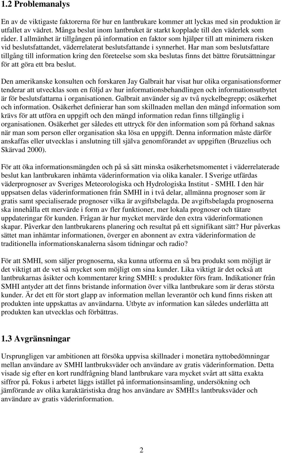 I allmänhet är tillgången på information en faktor som hjälper till att minimera risken vid beslutsfattandet, väderrelaterat beslutsfattande i synnerhet.