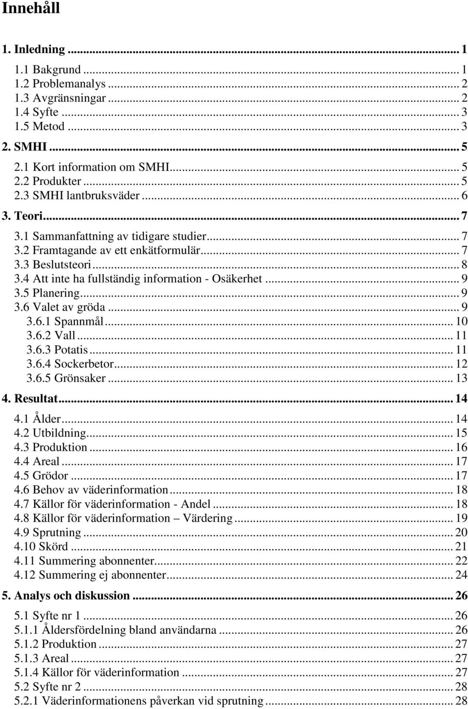 .. 9 3.6 Valet av gröda... 9 3.6.1 Spannmål... 10 3.6.2 Vall... 11 3.6.3 Potatis... 11 3.6.4 Sockerbetor... 12 3.6.5 Grönsaker... 13 4. Resultat... 14 4.1 Ålder... 14 4.2 Utbildning... 15 4.