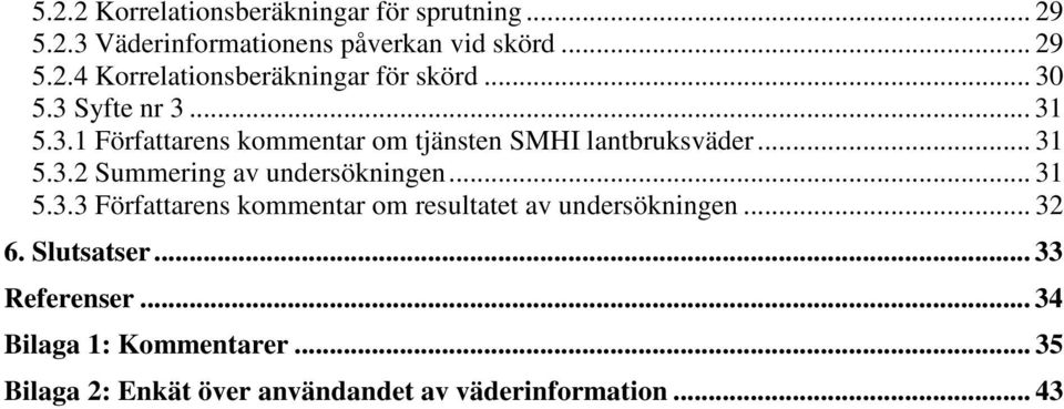 .. 31 5.3.3 Författarens kommentar om resultatet av undersökningen... 32 6. Slutsatser... 33 Referenser.