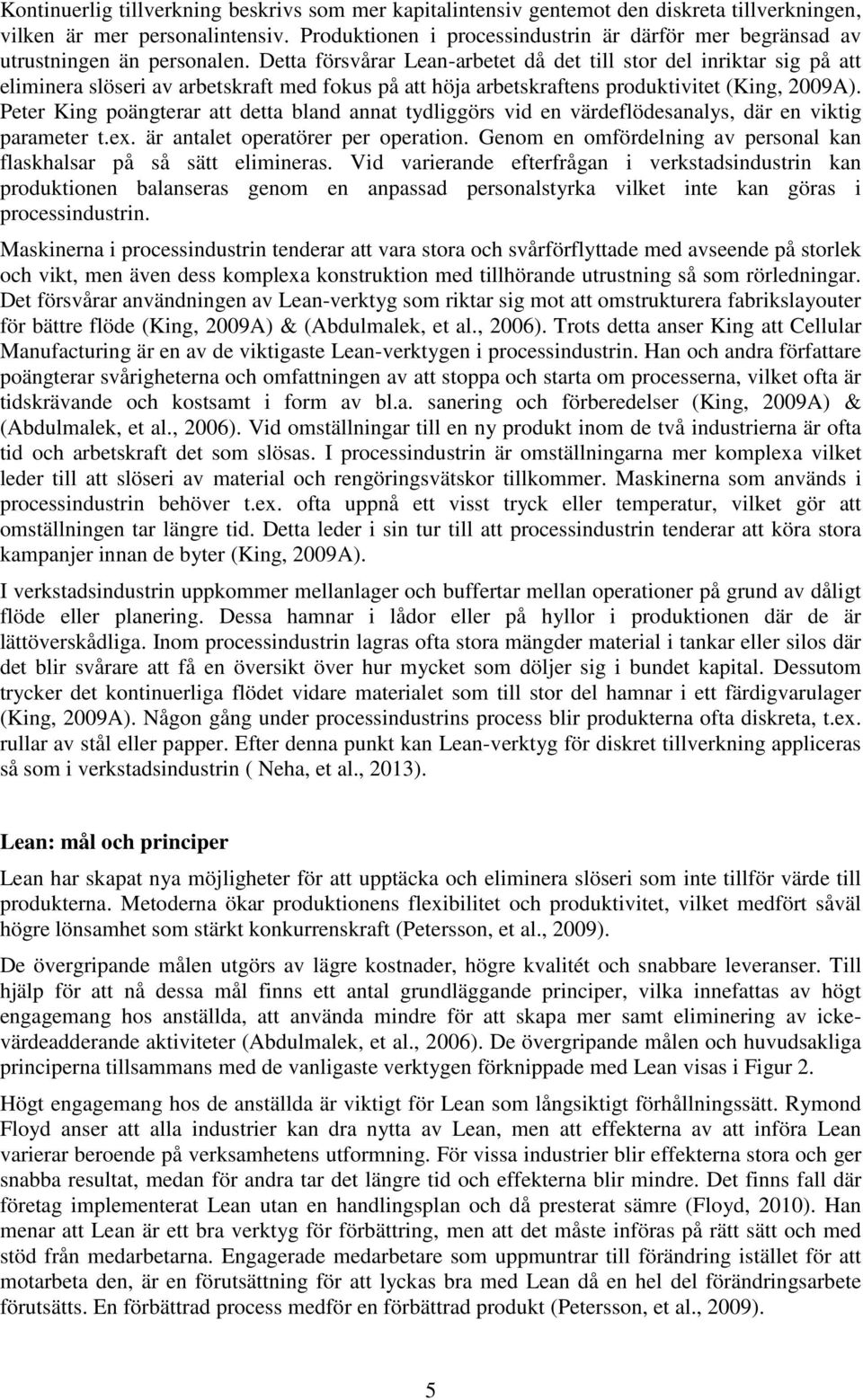 Detta försvårar Lean-arbetet då det till stor del inriktar sig på att eliminera slöseri av arbetskraft med fokus på att höja arbetskraftens produktivitet (King, 2009A).