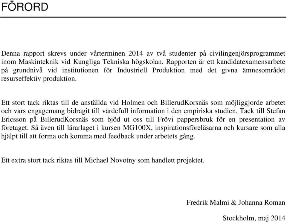 Ett stort tack riktas till de anställda vid Holmen och BillerudKorsnäs som möjliggjorde arbetet och vars engagemang bidragit till värdefull information i den empiriska studien.