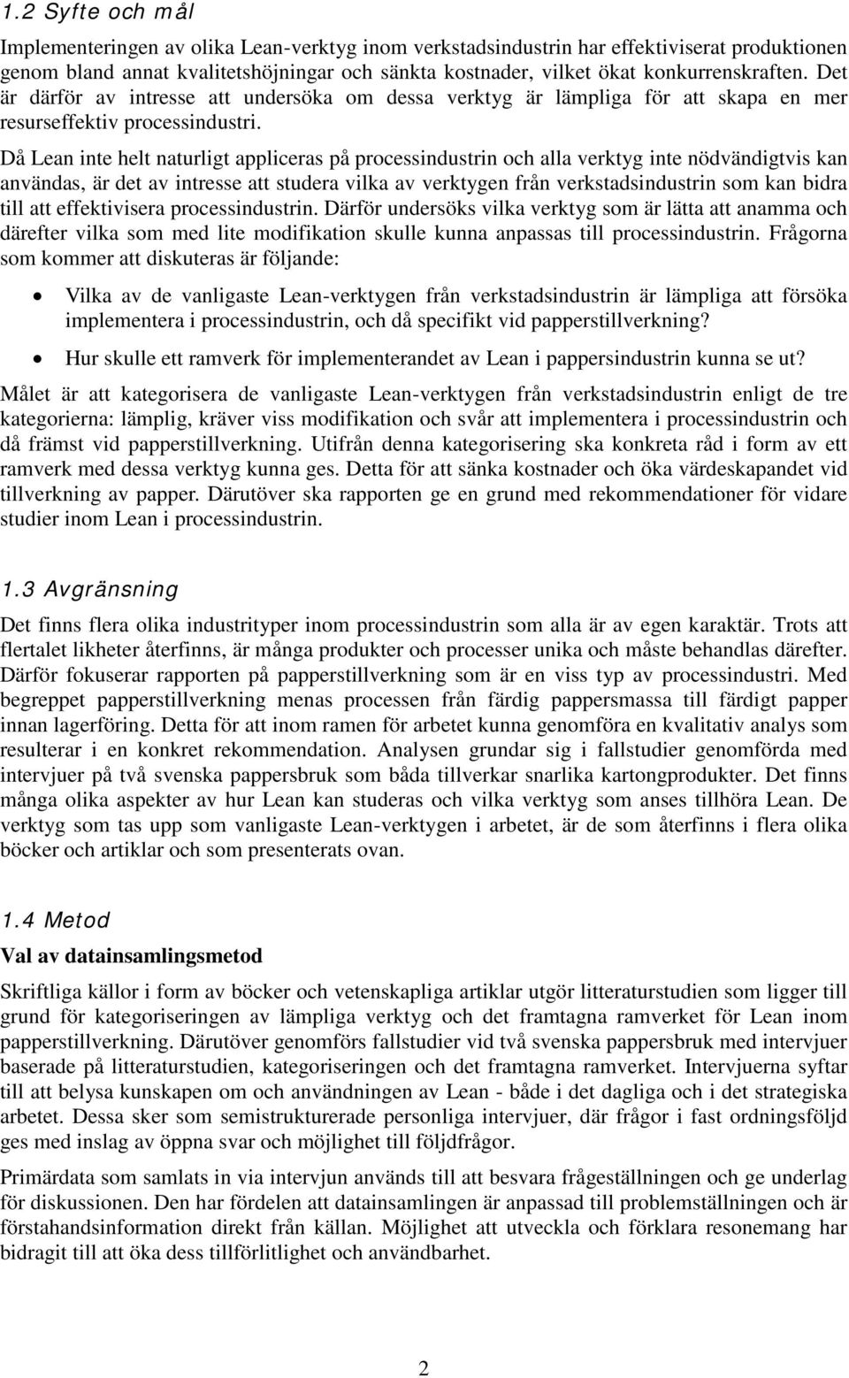 Då Lean inte helt naturligt appliceras på processindustrin och alla verktyg inte nödvändigtvis kan användas, är det av intresse att studera vilka av verktygen från verkstadsindustrin som kan bidra