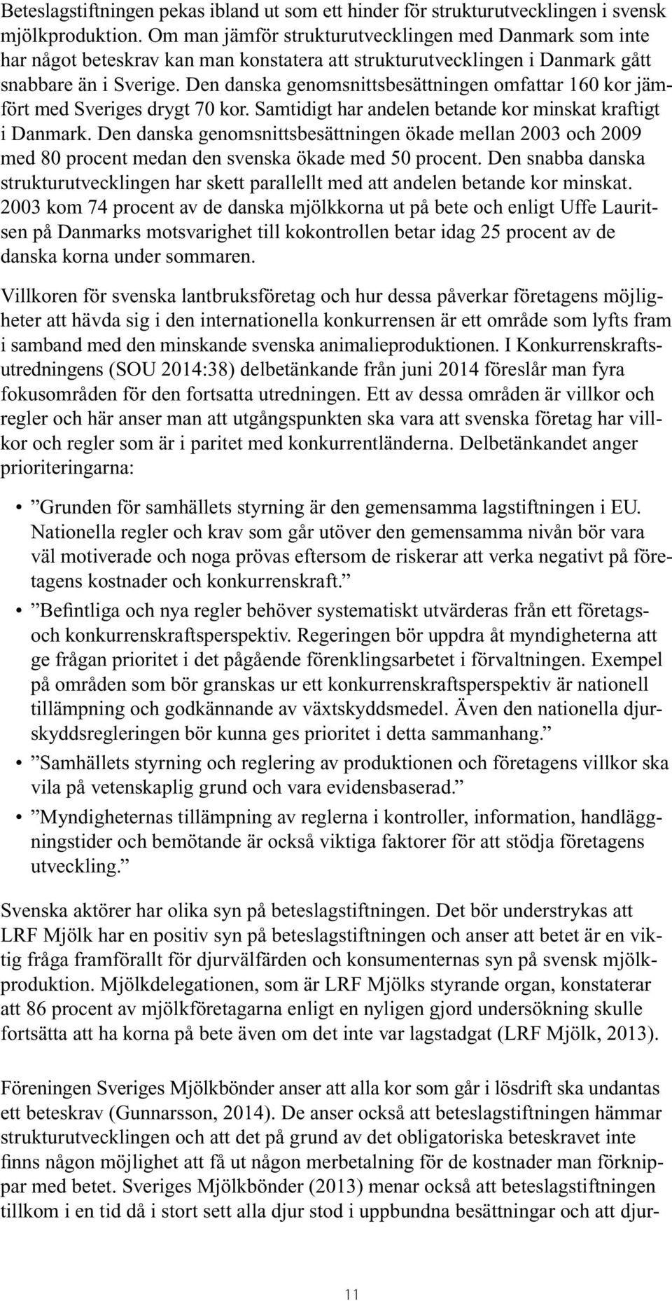 Den danska genomsnittsbesättningen omfattar 160 kor jämfört med Sveriges drygt 70 kor. Samtidigt har andelen betande kor minskat kraftigt i Danmark.