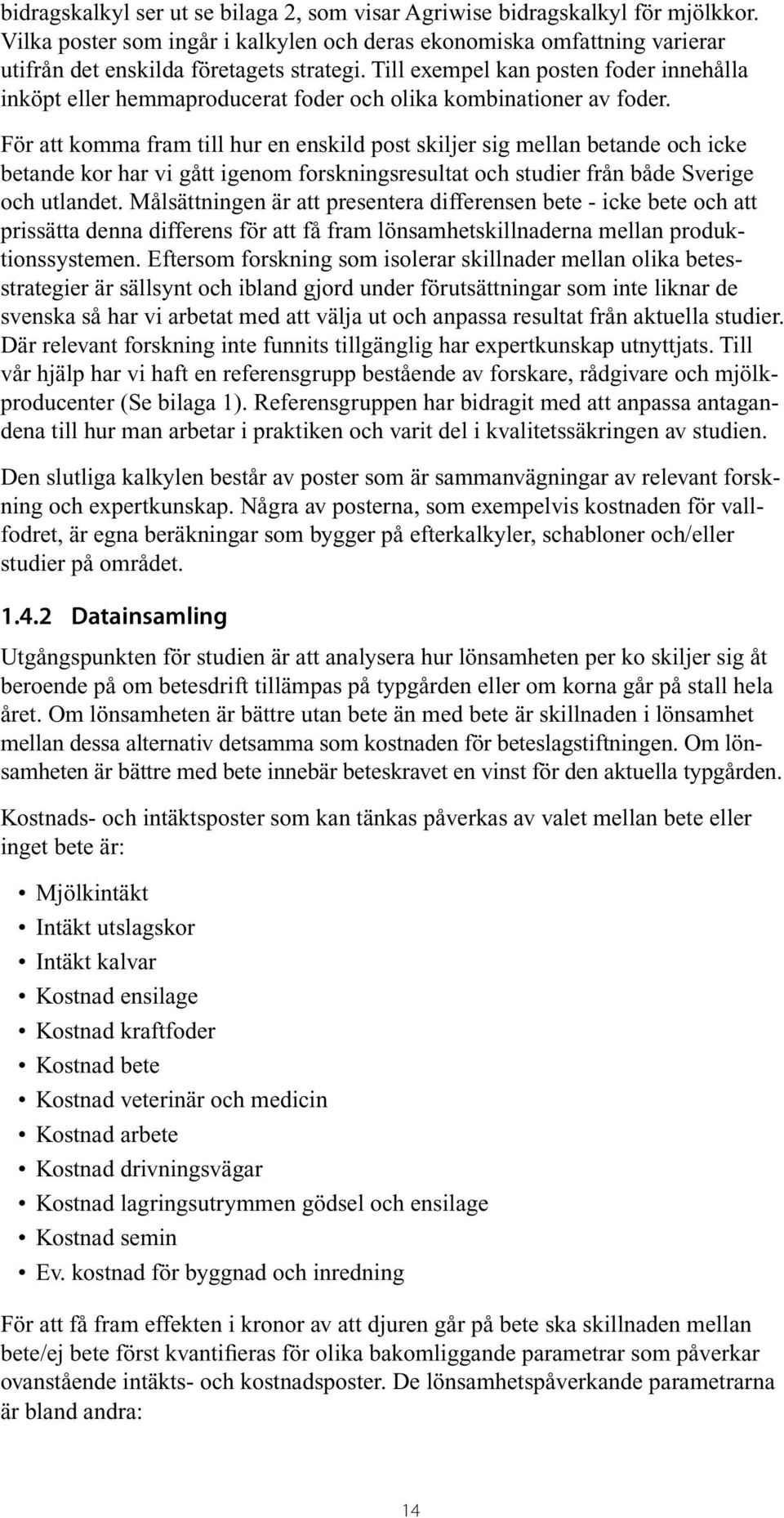 För att komma fram till hur en enskild post skiljer sig mellan betande och icke betande kor har vi gått igenom forskningsresultat och studier från både Sverige och utlandet.