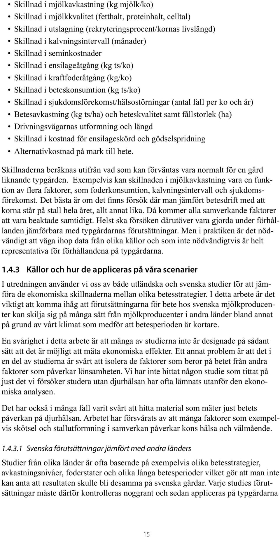 ko och år) Betesavkastning (kg ts/ha) och beteskvalitet samt fållstorlek (ha) Drivningsvägarnas utformning och längd Skillnad i kostnad för ensilageskörd och gödselspridning Alternativkostnad på mark