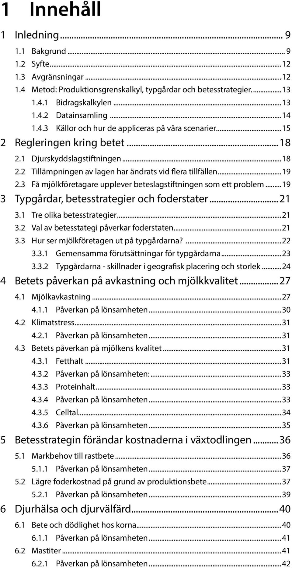 3 Få mjölkföretagare upplever beteslagstiftningen som ett problem...19 3 Typgårdar, betesstrategier och foderstater...21 3.1 Tre olika betesstrategier...21 3.2 Val av betesstategi påverkar foderstaten.