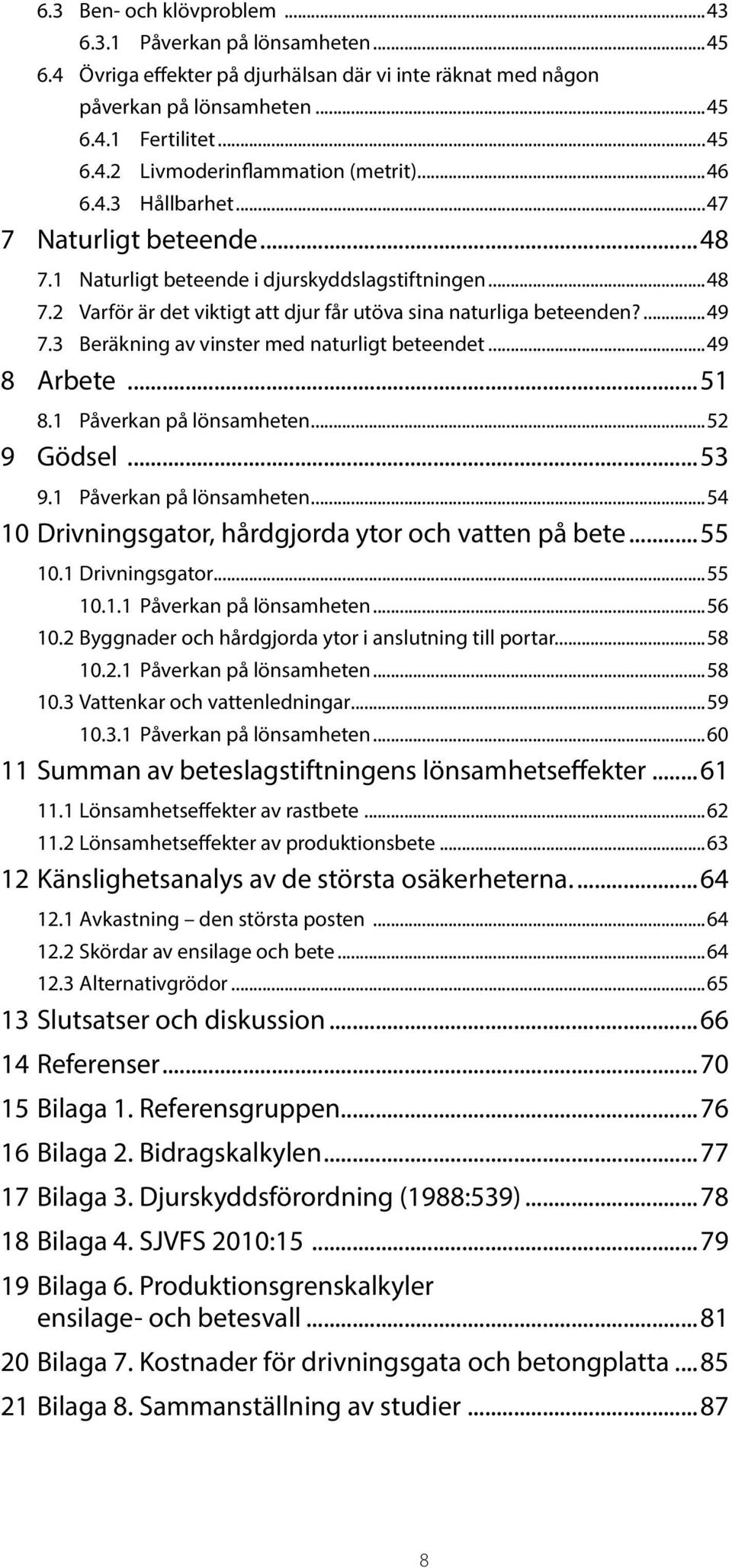 3 Beräkning av vinster med naturligt beteendet...49 8 Arbete...51 8.1 Påverkan på lönsamheten...52 9 Gödsel...53 9.1 Påverkan på lönsamheten...54 10 Drivningsgator, hårdgjorda ytor och vatten på bete.