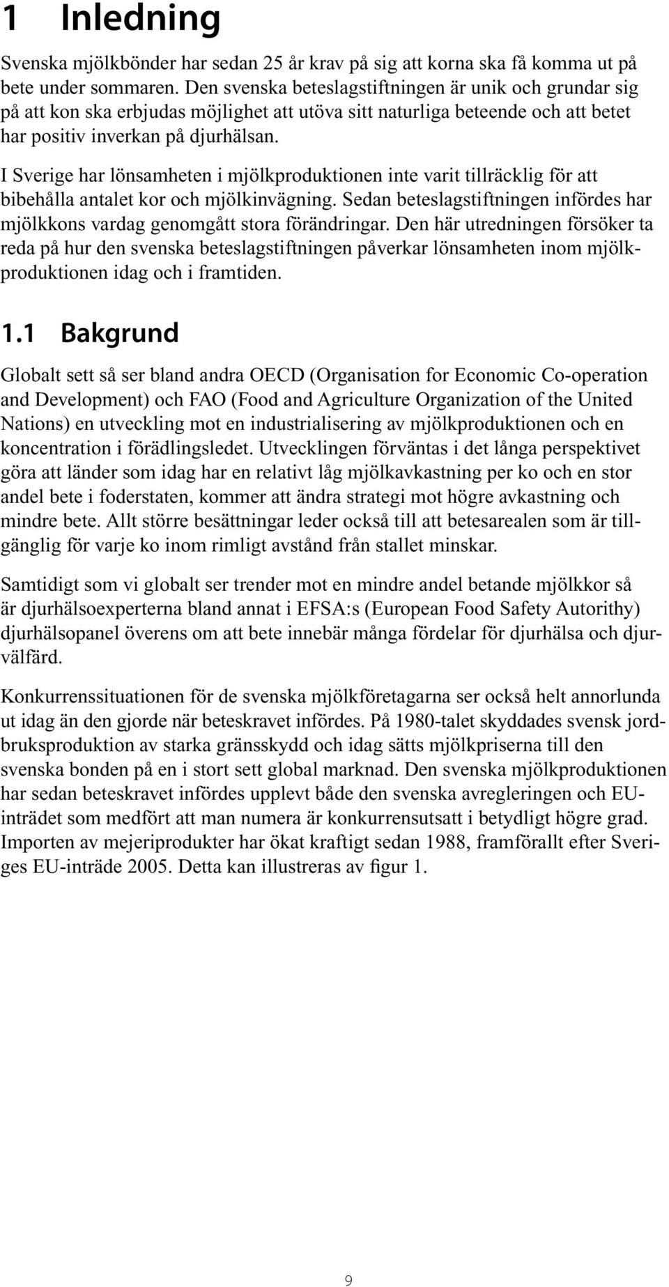 I Sverige har lönsamheten i mjölkproduktionen inte varit tillräcklig för att bi behålla antalet kor och mjölkinvägning.