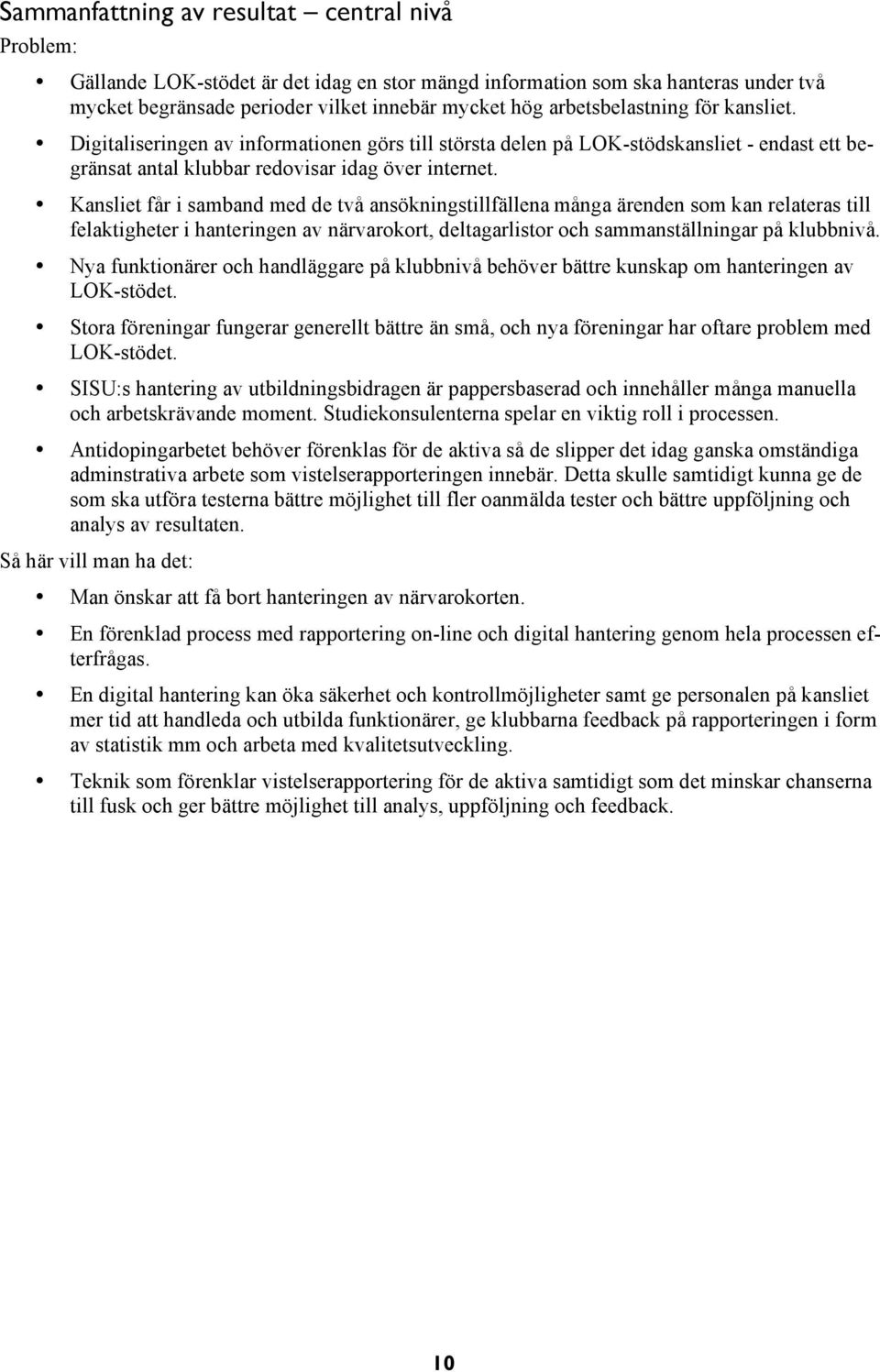 Kansliet får i samband med de två ansökningstillfällena många ärenden som kan relateras till felaktigheter i hanteringen av närvarokort, deltagarlistor och sammanställningar på klubbnivå.