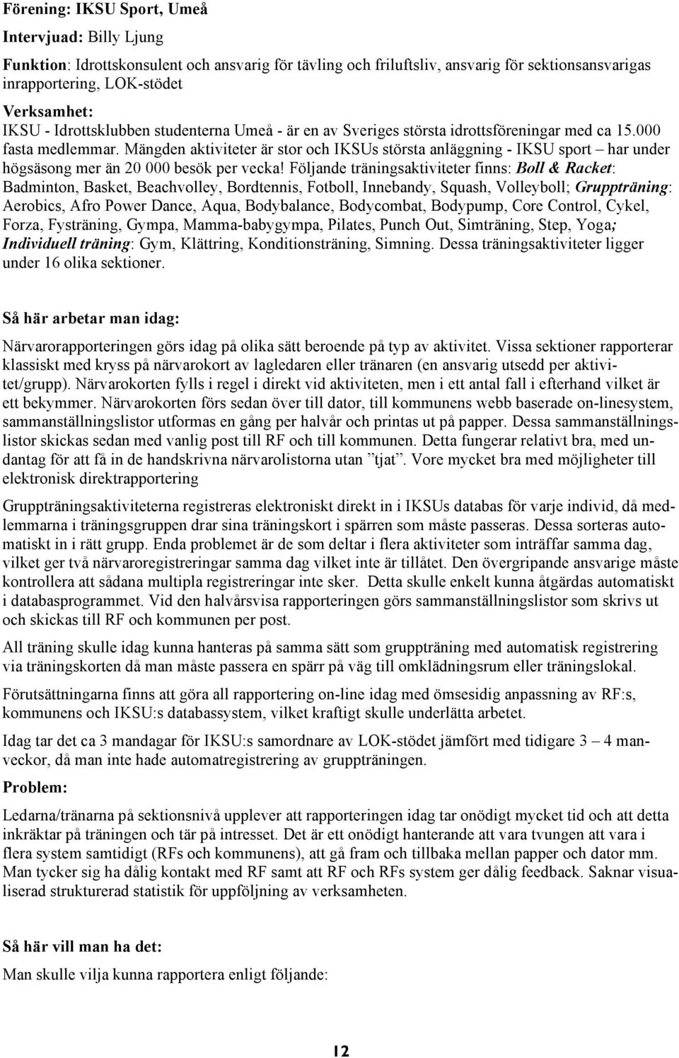 Mängden aktiviteter är stor och IKSUs största anläggning - IKSU sport har under högsäsong mer än 20 000 besök per vecka!