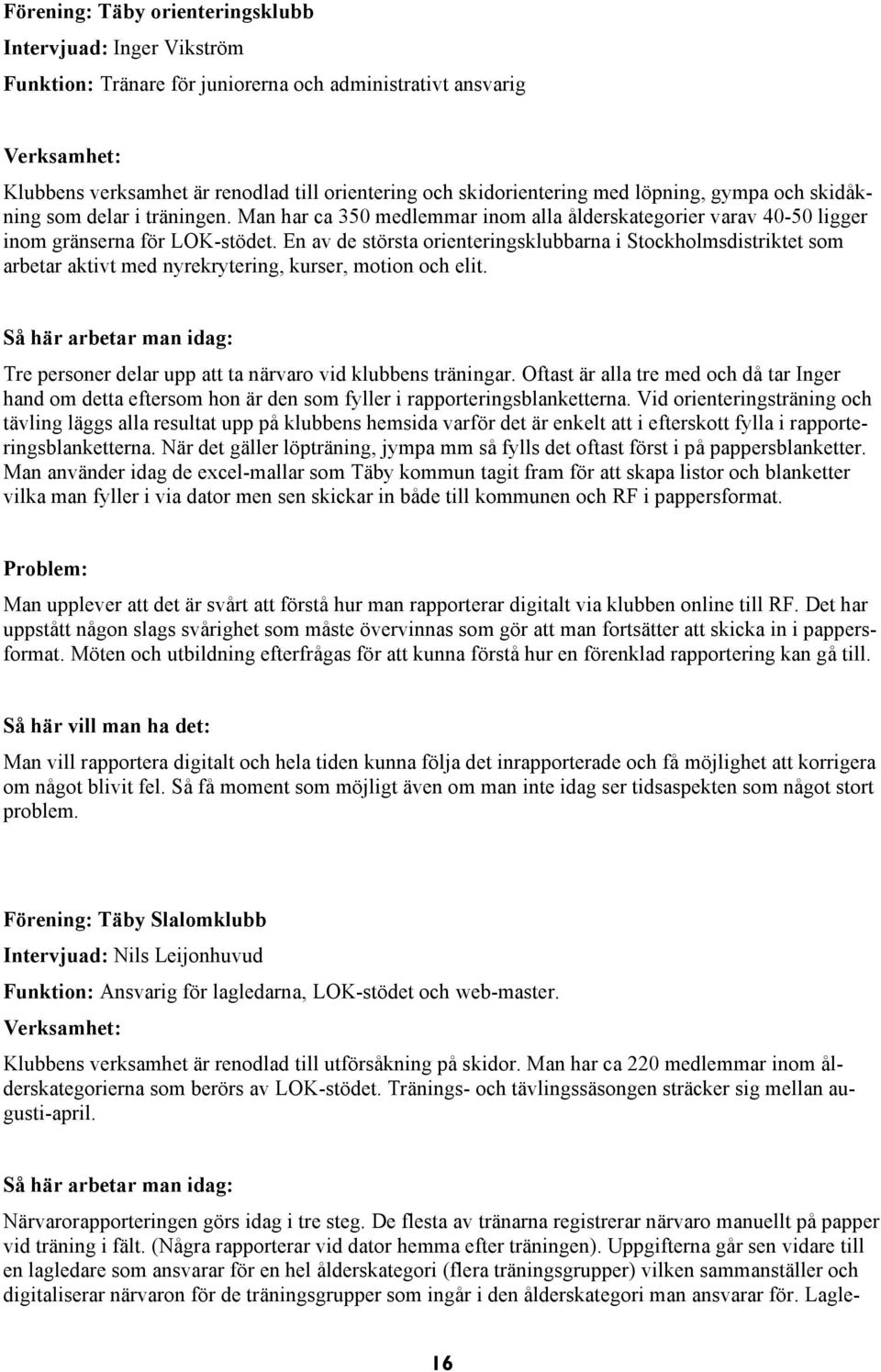 En av de största orienteringsklubbarna i Stockholmsdistriktet som arbetar aktivt med nyrekrytering, kurser, motion och elit.