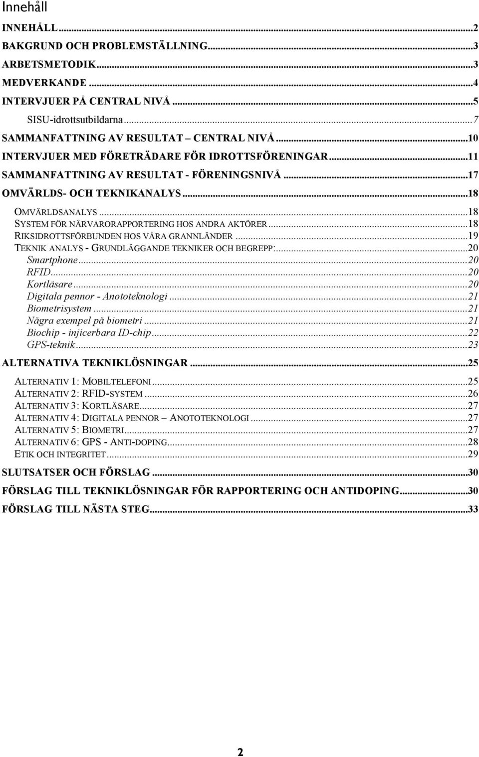 ..18 SYSTEM FÖR NÄRVARORAPPORTERING HOS ANDRA AKTÖRER...18 RIKSIDROTTSFÖRBUNDEN HOS VÅRA GRANNLÄNDER...19 TEKNIK ANALYS - GRUNDLÄGGANDE TEKNIKER OCH BEGREPP:...20 Smartphone...20 RFID...20 Kortläsare.