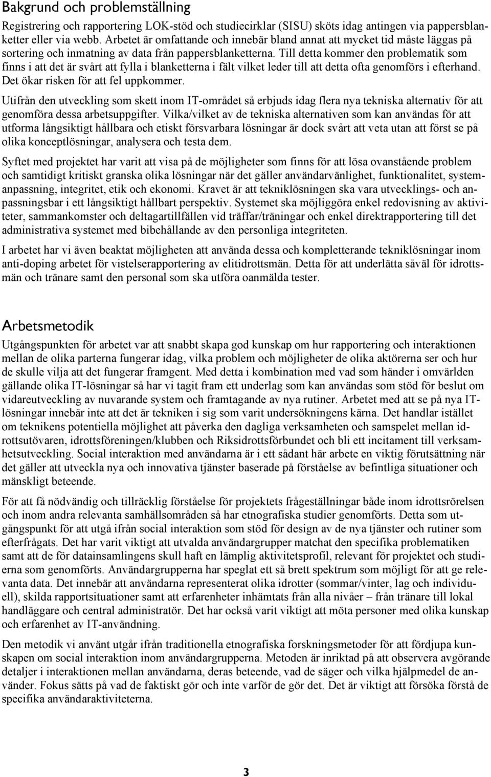 Till detta kommer den problematik som finns i att det är svårt att fylla i blanketterna i fält vilket leder till att detta ofta genomförs i efterhand. Det ökar risken för att fel uppkommer.