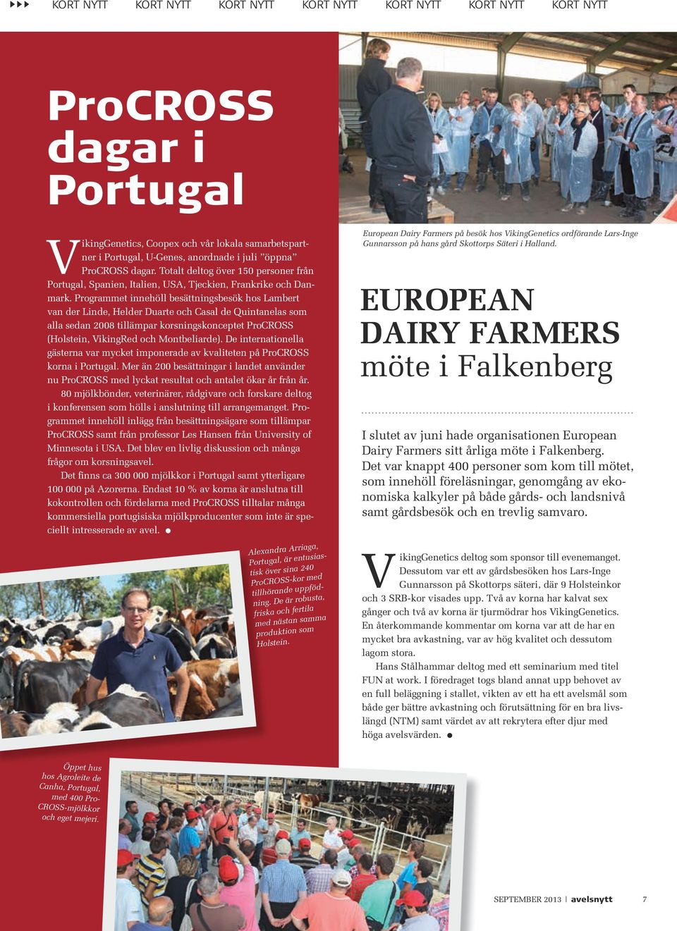 programmet innehöll besättningsbesök hos Lambert van der Linde, Helder Duarte och Casal de Quintanelas som alla sedan 2008 tillämpar korsningskonceptet procross (Holstein, Vikingred och montbeliarde).