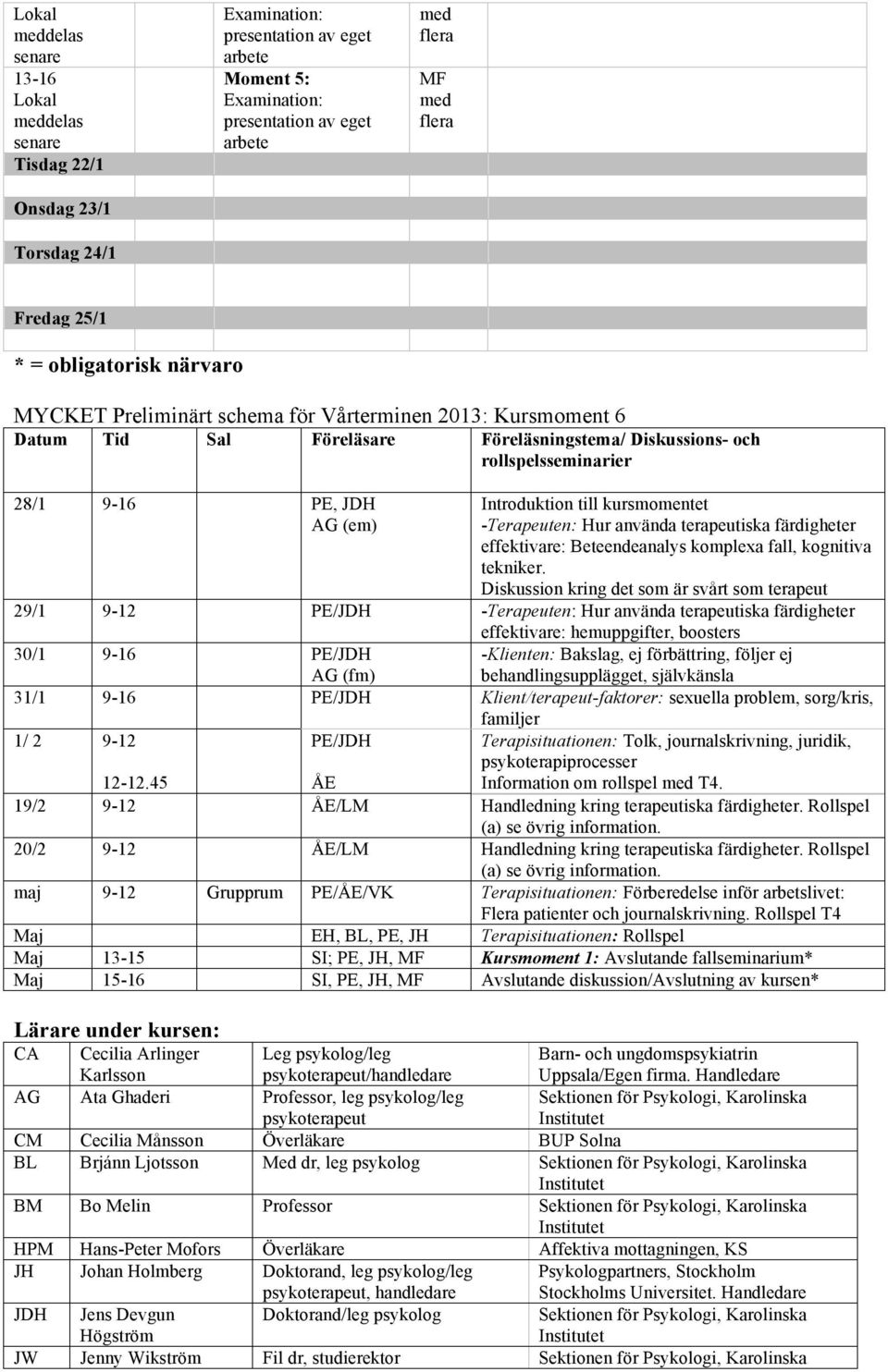 (em) Introduktion till kursmomentet -Terapeuten: Hur använda terapeutiska färdigheter effektivare: Beteendeanalys komplexa fall, kognitiva tekniker.