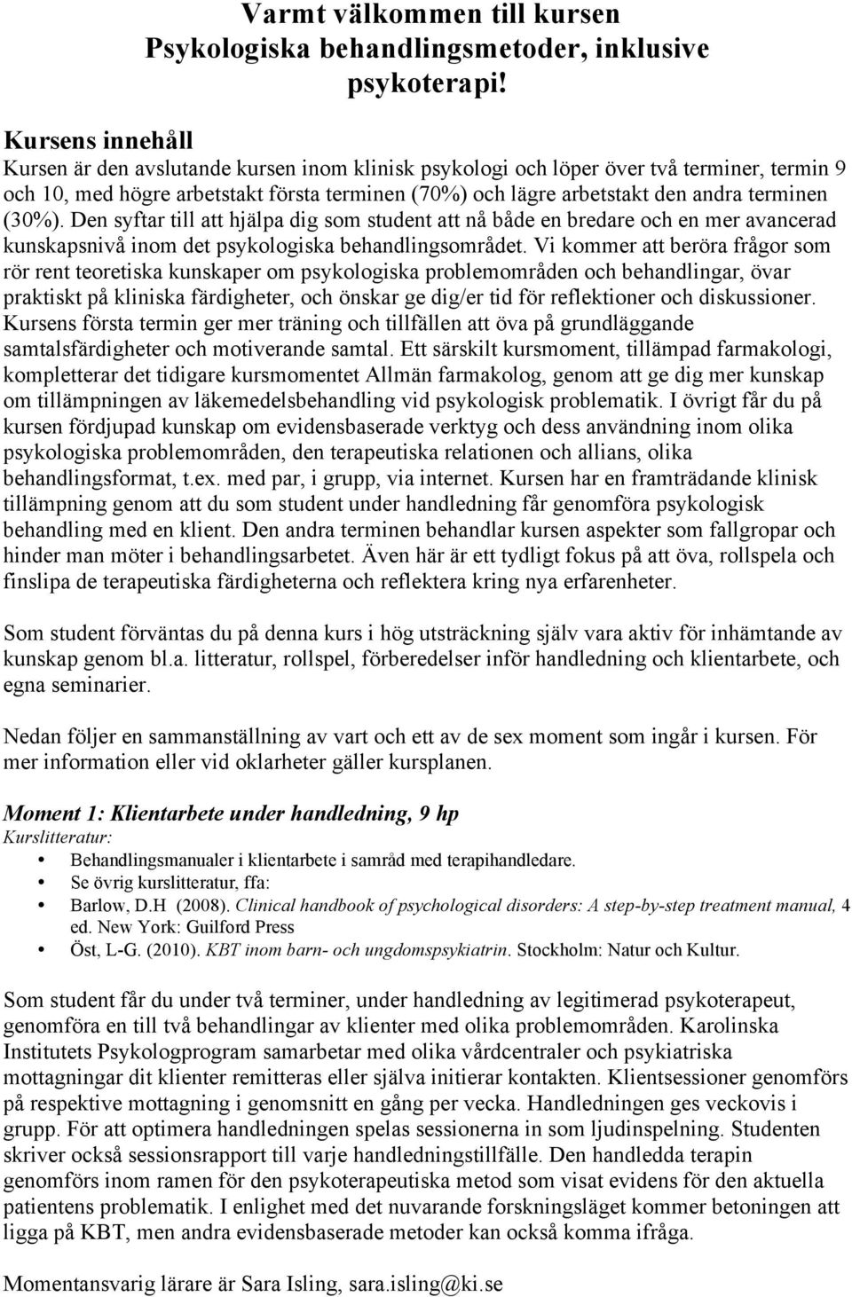 terminen (30%). Den syftar till att hjälpa dig som student att nå både en bredare och en mer avancerad kunskapsnivå inom det psykologiska behandlingsområdet.