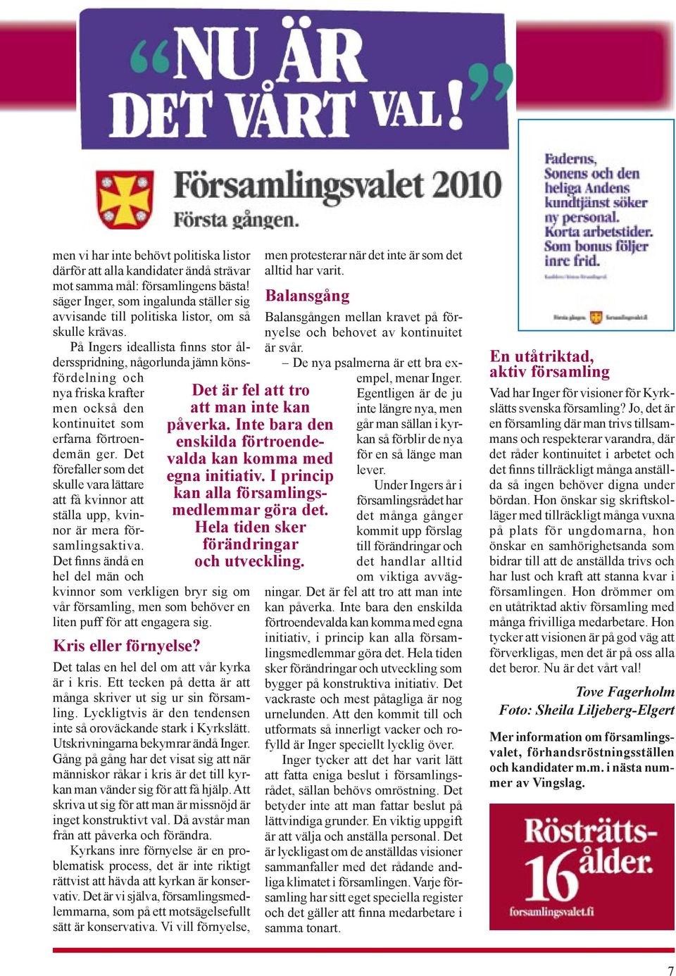 På Ingers ideallista finns stor åldersspridning, någorlunda jämn könsfördelning och nya friska krafter men också den kontinuitet som erfarna förtroendemän ger.