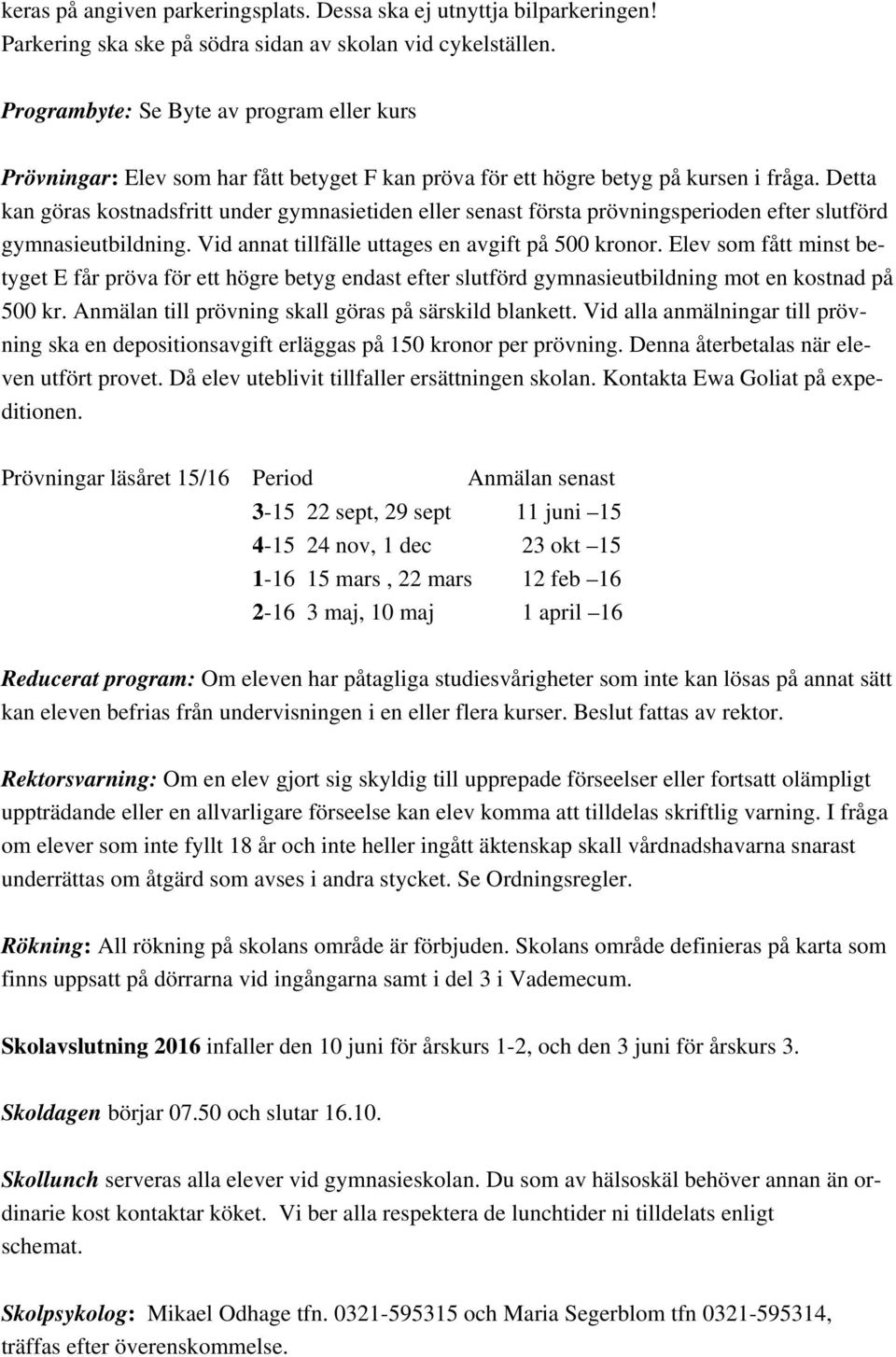 Detta kan göras kostnadsfritt under gymnasietiden eller senast första prövningsperioden efter slutförd gymnasieutbildning. Vid annat tillfälle uttages en avgift på 500 kronor.