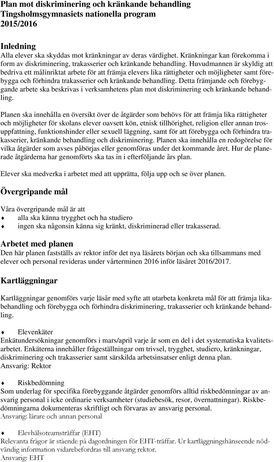 Huvudmannen är skyldig att bedriva ett målinriktat arbete för att främja elevers lika rättigheter och möjligheter samt förebygga och förhindra trakasserier och kränkande behandling.